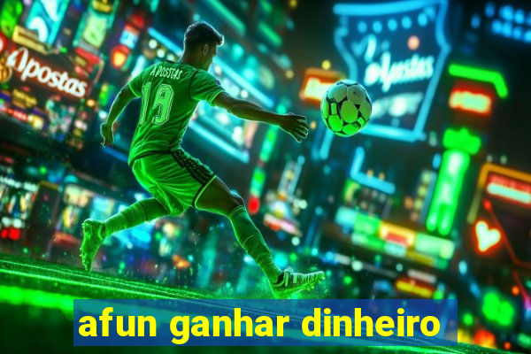 afun ganhar dinheiro